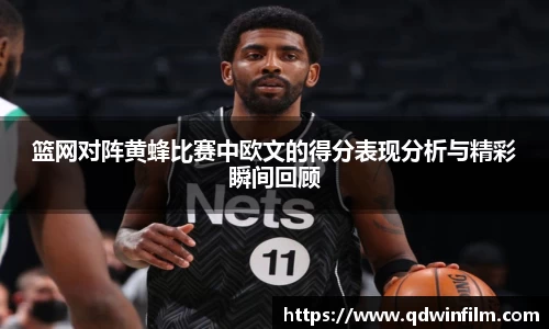 篮网对阵黄蜂比赛中欧文的得分表现分析与精彩瞬间回顾