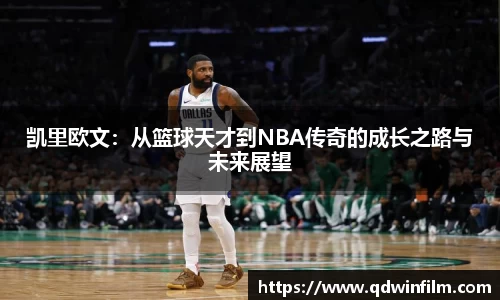 凯里欧文：从篮球天才到NBA传奇的成长之路与未来展望
