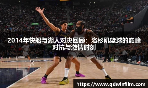 2014年快船与湖人对决回顾：洛杉矶篮球的巅峰对抗与激情时刻